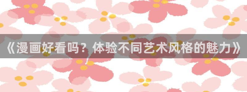 omofun纯净版下载：《漫画好看吗？体验不同艺术风格的魅力》
